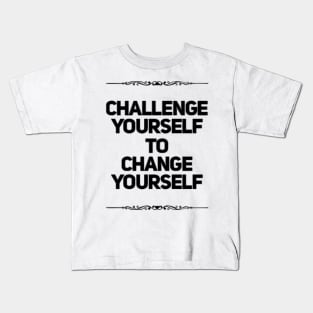 Challenge Yourself to Change Yourself Kids T-Shirt